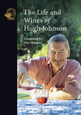 The Life and Wines of Hugh Johnson - Johnson, Hugh, and Asimov, Eric (Foreword by)
