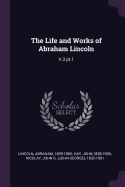 The Life and Works of Abraham Lincoln: V.3 Pt.1