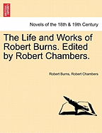 The Life and Works of Robert Burns. Edited by Robert Chambers.