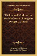 The Life and Works of the World's Greatest Evangelist Dwight L. Moody