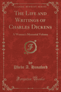 The Life and Writings of Charles Dickens: A Woman's Memorial Volume (Classic Reprint)