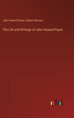 The Life and Writings of John Howard Payne - Payne, John Howard, and Harrison, Gabriel