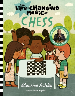 The Life-Changing Magic of Chess: A Beginner's Guide with Grandmaster Maurice Ashley - Ashley, Maurice