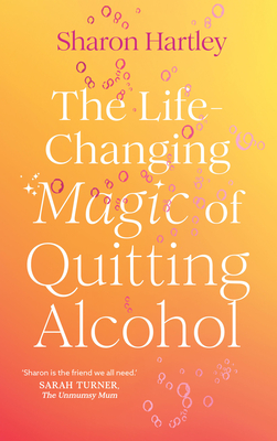 The Life-Changing Magic of Quitting Alcohol - Hartley, Sharon