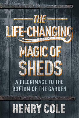 The Life-Changing Magic of Sheds - Cole, Henry