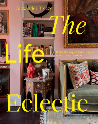 The Life Eclectic: Highly Unique Interior Designs from Around the World - Breeze, Alexander