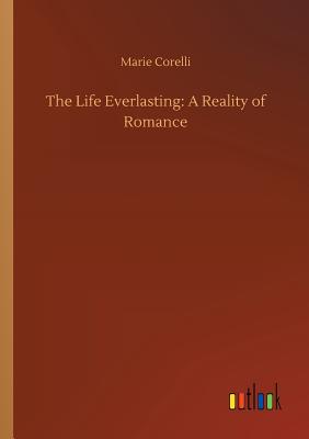 The Life Everlasting: A Reality of Romance - Corelli, Marie