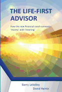 The Life First Advisor: How the New Financial Coach Connects 'Money' with 'Meaning'