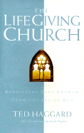 The Life Giving Church: Promoting Growth and Life from Within the Body of Christ - Haggard, Ted, and Coles, R Lance