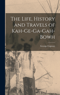 The Life, History and Travels of Kah-Ge-Ga-Gah-Bowh