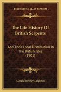 The Life History Of British Serpents: And Their Local Distribution In The British Isles (1901)