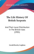 The Life History Of British Serpents: And Their Local Distribution In The British Isles (1901)