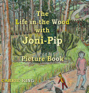 The Life in the Wood with Joni-Pip Picture Book - King, Carrie, and Durnford, David (Designer)
