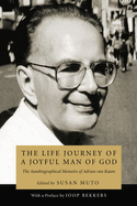 The Life Journey of a Joyful Man of God: The Autobiographical Memoirs of Adrian Van Kaam