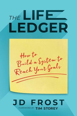 The Life Ledger: How to Build a System to Reach Your Goals - Frost, Jd, and Storey, Tim (Foreword by)