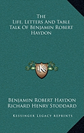 The Life, Letters and Table Talk of Benjamin Robert Haydon