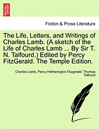 The Life, Letters, and Writings of Charles Lamb: A Sketch of the Life of Charles Lamb by T. N. Talfourd. Correspondence
