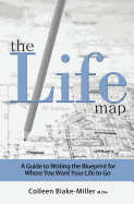 The Life Map: A Guide to Writing the Blueprint for Where You Want Your Life to Go
