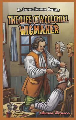 The Life of a Colonial Wigmaker - Ehrmann, Johanna