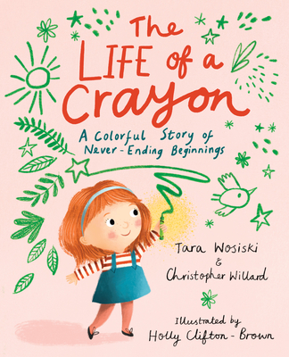 The Life of a Crayon: A Colorful Story of Never-Ending Beginnings - Willard, Christopher, and Wosiski, Tara