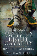 The Life of a General in Napoleon's Light Cavalry: The Memoirs of Jean-Nicolas Cur ly