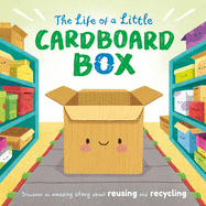 The Life of a Little Cardboard Box: Discover an Amazing Story about Reusing and Recycling-Padded Board Book