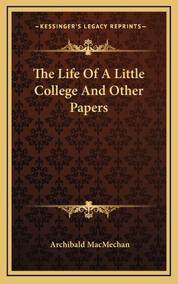 The Life of a Little College: And Other Papers - Macmechan, Archibald