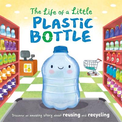 The Life of a Little Plastic Bottle - Igloo Books Ltd