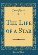 The Life of a Star (Classic Reprint)