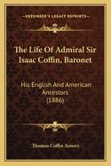 The Life of Admiral Sir Isaac Coffin, Baronet, His English and American Ancestors;