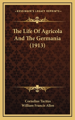 The Life of Agricola and the Germania (1913) - Tacitus, Cornelius, and Allen, William Francis (Editor)