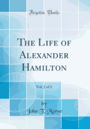 The Life of Alexander Hamilton, Vol. 2 of 2 (Classic Reprint)