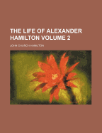 The Life of Alexander Hamilton; Volume 2