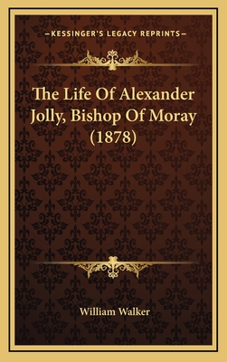 The Life of Alexander Jolly, Bishop of Moray (1878) - Walker, William