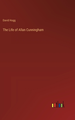 The Life of Allan Cunningham - Hogg, David