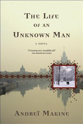 The Life of an Unknown Man - Makine, Andre, and Strachan, Geoffrey (Translated by)