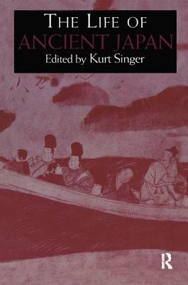 The Life of Ancient Japan: Selected Contemporary Texts Illustrating Social Life and Ideals before the Era of Seclusion - Singer, Kurt