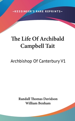 The Life Of Archibald Campbell Tait: Archbishop Of Canterbury V1 - Davidson, Randall Thomas, and Benham, William