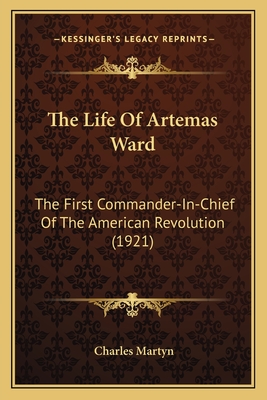 The Life Of Artemas Ward: The First Commander-In-Chief Of The American Revolution (1921) - Martyn, Charles