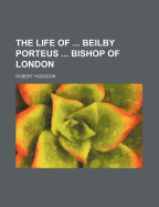 The Life of ... Beilby Porteus ... Bishop of London