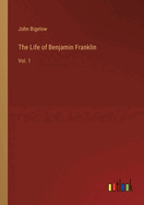 The Life of Benjamin Franklin: Vol. 1