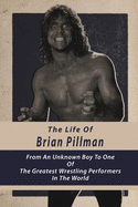 The Life Of Brian Pillman: From An Unknown Boy To One Of The Greatest Wrestling Performers In The World: Fiction Books About Pro Wrestling