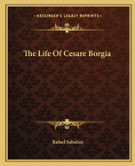 The Life Of Cesare Borgia