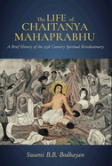 The Life of Chaitanya Mahaprabhu: Sri Chaitanya Lilamrita (Books on Hinduism; Hindu Books, Teachings of Lord Chaitanya)