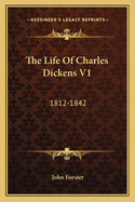 The Life Of Charles Dickens V1: 1812-1842