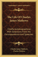 The Life of Charles James Mathews: Chiefly Autobiographical, with Selections from His Correspondence and Speeches