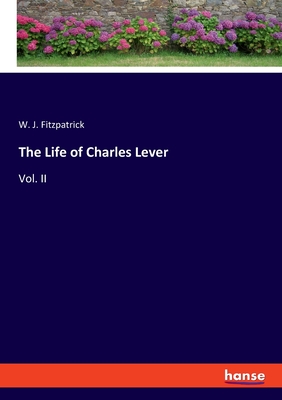 The Life of Charles Lever: Vol. II - Fitzpatrick, W J