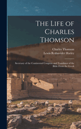 The Life of Charles Thomson: Secretary of the Continental Congress and Translator of the Bible From the Greek
