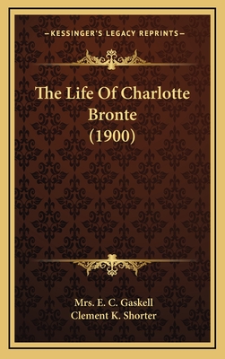 The Life Of Charlotte Bronte (1900) - Gaskell, E C, Mrs., and Shorter, Clement K (Introduction by)