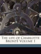 The Life of Charlotte Bronte Volume 1
